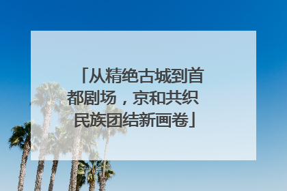 从精绝古城到首都剧场，京和共织民族团结新画卷